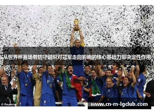 从世界杯赛场看防守组织对冠军走向影响的核心基础力量决定性作用