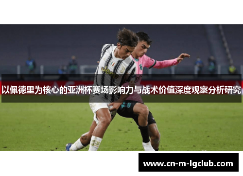 以佩德里为核心的亚洲杯赛场影响力与战术价值深度观察分析研究