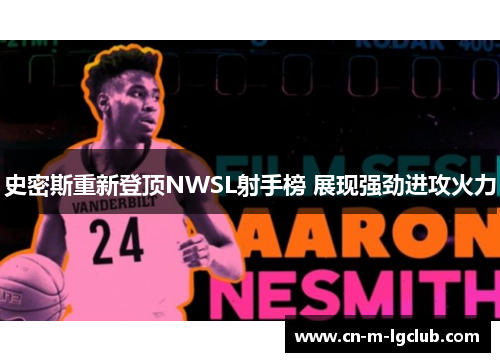 史密斯重新登顶NWSL射手榜 展现强劲进攻火力