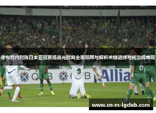 德布劳内对阵日本亚冠赛场高光时刻全面回顾与解析关键进球与统治级表现