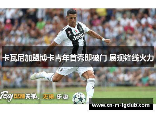 卡瓦尼加盟博卡青年首秀即破门 展现锋线火力 卡瓦尼加盟博卡青年首秀即破门 展现锋线火力