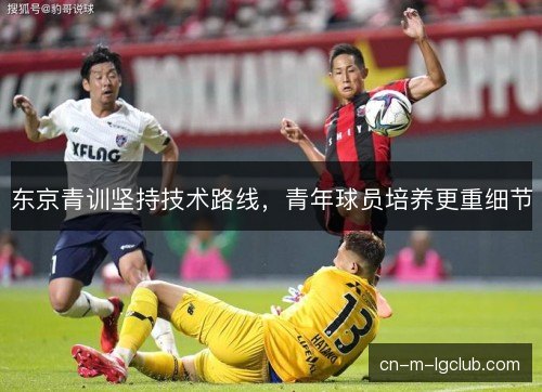 东京青训坚持技术路线，青年球员培养更重细节